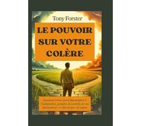 LE POUVOIR SUR VOTRE COLÈRE: Comment briser votre dépendance à l'indignation, prendre le contrôle de vos déclencheurs et choisir une vie calme