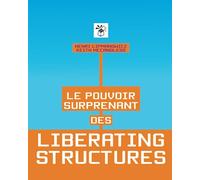 Le pouvoir surprenant des Liberating Structures: Des méthodes simples pour libérer une culture de l’innovation
