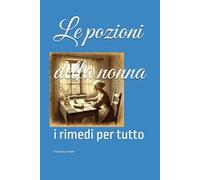 Le pozioni della nonna: i rimedi per tutto