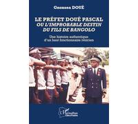 Le préfet Doué Pascal ou l’improbable destin du fils de Bangolo: Une histoire authentique d’un haut fonctionnaire ivoirien