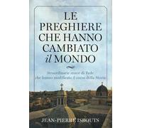 Le preghiere che hanno cambiato il mondo. Straordinarie storie di fede che hanno modificato il corso della storia