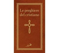 Le preghiere del cristiano. Massime eterne. Messa, rosario, Via Crucis, salmi, preghiere e pie invocazioni