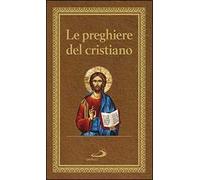 Le preghiere del cristiano. Massime eterne. Messa, rosario, Via Crucis, salmi, preghiere e pie invocazioni