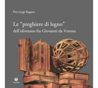 Libri Bagatin Pier Luigi - Le Preghiere Di Legno Dell'olivetano Fra Giovanni Da