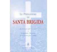 Le preghiere di santa Brigida. Da recitarsi per 12 anni e le quindici orazioni da recitarsi per 1 anno