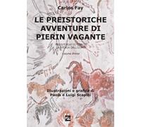 LE PREISTORICHE AVVENTURE DI PIERIN VAGANTE. Preistoria? Io c’ero La storia del