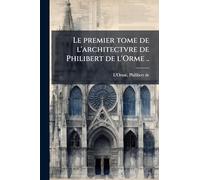 Le premier tome de l'architectvre de Philibert de l'Orme ..