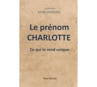 Le prénom CHARLOTTE : L'essentiel à savoir: 1