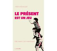 Le présent est un jeu - Etre vivant c'est maintenant !