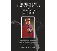 Le prêtre ne s'appartient pas & Calvaire et la messe: Un guide spirituel pour devenir le père que Dieu vous a appelé à être.