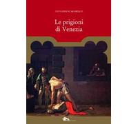 Le prigioni di Venezia. Carcerati e carceri dal XII al XVIII secolo