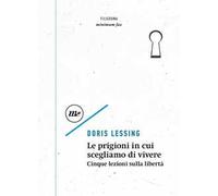 Le prigioni in cui scegliamo di vivere. Cinque lezioni sulla libertà