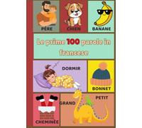 Le prime 100 parole in francese: Libro illustrato per bambini da 1 a 3 anni, un primo vocabolario per stimolare linguaggio, memoria e curiosità fin dai primi anni