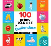 Le prime 100 parole in tailandese: Libro illustrato bilingue per bambini: Italiano / tailandese con pronuncia