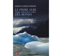Le prime albe del mondo. Viaggi, esplorazioni, scalate - 2014 - L