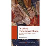 Le prime comunità cristiane. Persone, tempi, luoghi, forme, credenze