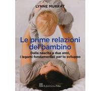 Le prime relazioni del bambino. Dalla nascita a due anni, i legami fondamentali per lo sviluppo