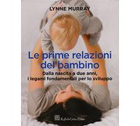 Le prime relazioni del bambino. Dalla nascita a due anni, i legami fondamentali per lo sviluppo