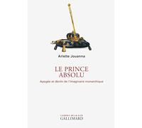 Le prince absolu: Apogée et déclin de l'imaginaire monarchique