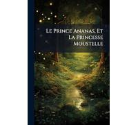 Le Prince Ananas, Et La Princesse Moustelle