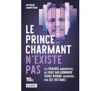 Le prince charmant n'existe pas: Les fraudes amoureuses du faux millionnaire Serge Rivard, racontées par ses victimes