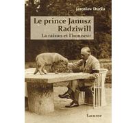 Le prince Janusz Radziwill: La raison et l'honneur