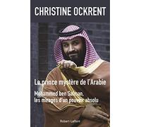 Le prince mystère de l'Arabie: Mohammed ben Salman, les mirages d'un pouvoir absolu