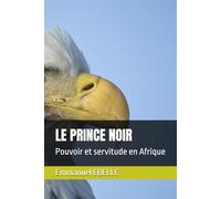 LE PRINCE NOIR: Pouvoir et servitude en Afrique