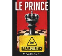 Le Prince: Texte intégral + 100 fiches-mémo pour comprendre et utiliser les enseignements de Machiavel aujourd’hui
