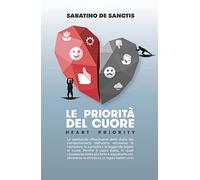 Le priorità del cuore. Heart priority. Lo spettacolo affascinante della storia dei comportamenti dell'uomo attraverso le narrazioni, le curiosità e le leggende legate al cuore