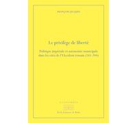 Le privilège de liberté: Politique impériale et autonomie municipale dans les cités de l Occident romain (161-244)