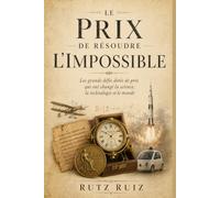 Le prix de résoudre l’impossible: Les grands défis dotés de prix qui ont changé la science, la technologie et le monde