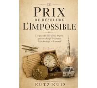 Le prix de résoudre l’impossible: Les grands défis dotés de prix qui ont changé la science, la technologie et le monde
