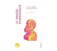 LE PROCÈS D´HIPPOCRATE : CE QUE SOIGNER VEUT ENCORE DIRE