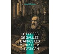 Le Procès de Galilée, d'après les manuscrits du Vatican: Révélations sur le conflit entre science et dogme- une exploration inédite du procès de Galilée à travers les archives secrètes du Vatican