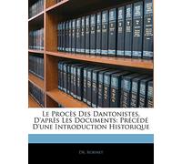 Le Procès Des Dantonistes, D'après Les Documents: Précédé D'une Introduction Historique