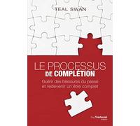 Le processus de complétion: Guérir des blessures du passé et redevenir un être complet