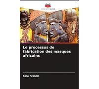 Le processus de fabrication des masques africains