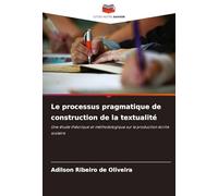Le processus pragmatique de construction de la textualité: Une étude théorique et méthodologique sur la production écrite scolaire
