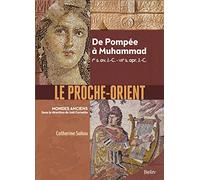 Le Proche-Orient: De Pompée à Muhammad, Ier s. av. J.-C. - VIIe s. apr. J.-C.