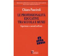 LE PROFESSIONALITA EDUCATIVE TRA SCUOLA E MUSEI - PANCIROLI CHIARA - Guerini