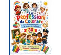Le professioni da colorare: Impara i mestieri giocando, colorando, disegnando!