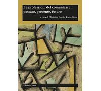 Le professioni del comunicare: passato, presente, futuro - [Quasar]