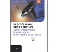 Le professioni della scrittura. Come trasformare una passione in un lavoro di successo