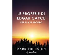 Le Profezie di Edgar Cayce per il XXI secolo: Con istruzioni per vivere nel ventunesimo secolo che Cayce prevedeva