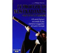 Le profezie di Nostradamus con tutte le centurie. Gli anni futuri secondo il più famoso veggente di tutti i tempi