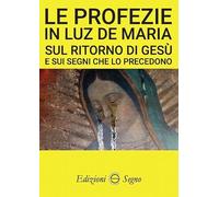 Le profezie in Luz de Maria sul ritorno di Gesù e sui segni che lo precedono