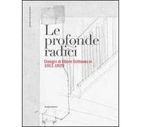 Le profonde radici. Disegni di Ettore Sottsass sr. 1911-1929. Ediz. illust...