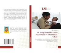 Le programme de santé maternelle et infantile au Tchad: La stratégie de communication de l'OMS dans la mise en ¿uvre du programme de santé maternelle et infantile