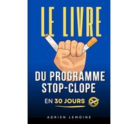 Le Programme Stop-Clope en 30 Jours: Le Guide Complet pour Arrêter de Fumer Durablement | Livre Stop Tabac et Cigarettes | Livre pour Arrêter de Fumer et En Finir avec la Cigarette Définitivement